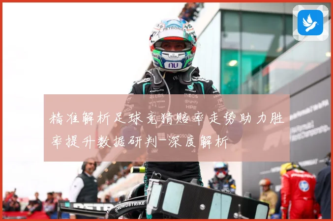 精准解析足球竞猜赔率走势助力胜率提升数据研判-深度解析