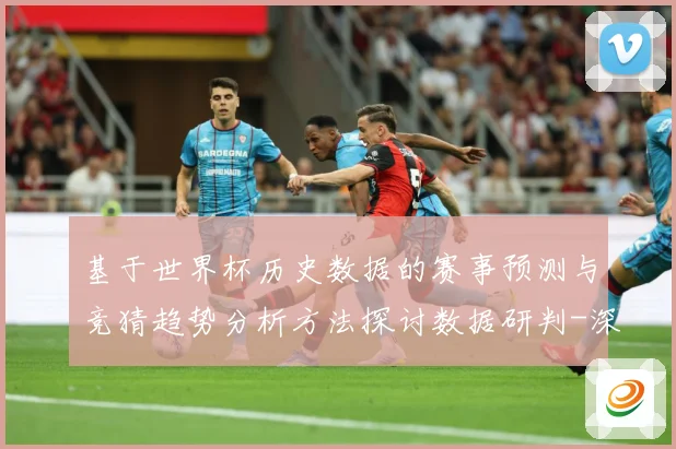基于世界杯历史数据的赛事预测与竞猜趋势分析方法探讨数据研判-深度解析