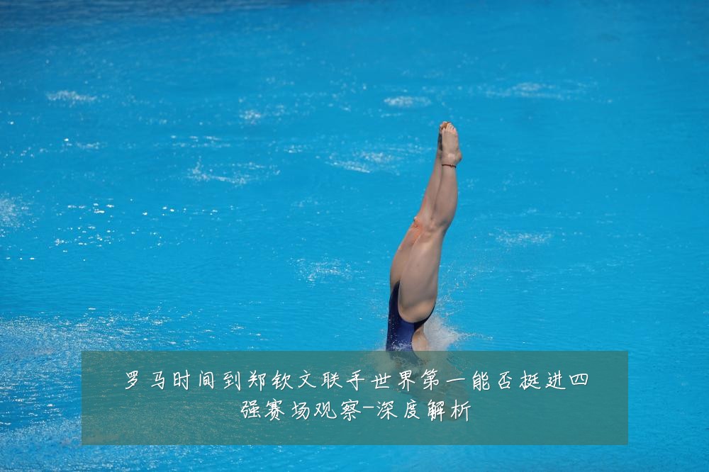罗马时间到郑钦文联手世界第一能否挺进四强赛场观察-深度解析